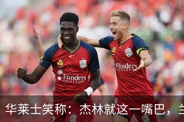 华莱士笑称：杰林就这一嘴巴，兰博基尼根本不喜欢