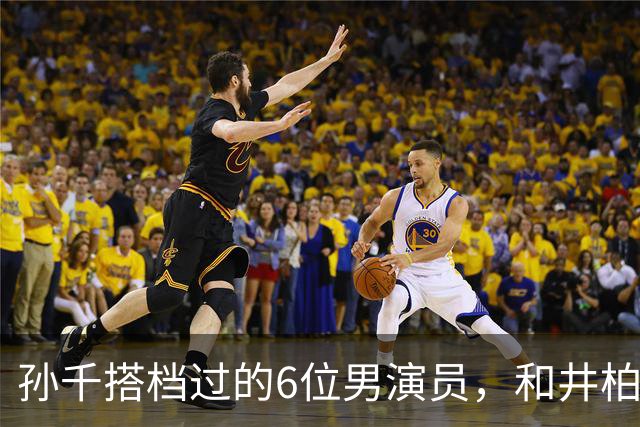 孙千搭档过的6位男演员，和井柏然CP感仅排第5！